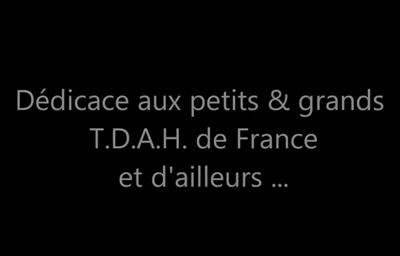 Dédicace aux petits & grands TDAH de France et d’ailleurs ….