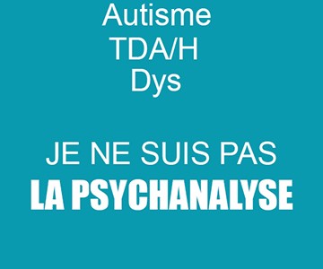 Autisme, TDAH, Dys … Je ne suis pas La Psychanalyse !! Autisme, TDAH, Dys … Je ne suis pas La Psychanalyse !!